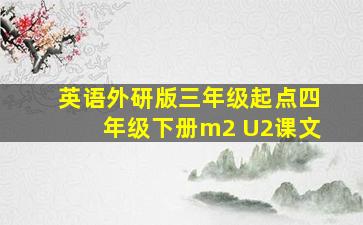 英语外研版三年级起点四年级下册m2 U2课文